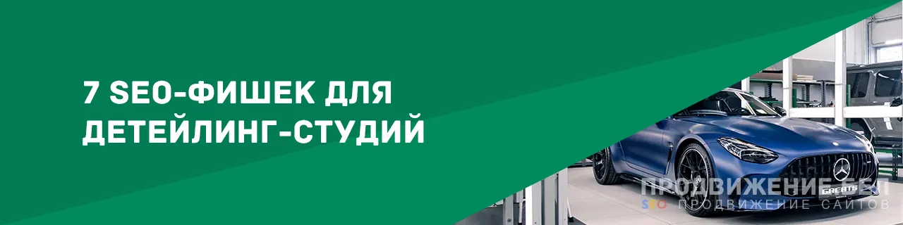 7 SEO-фишек для детейлинг-студий: почему обычная мойка уже не работает